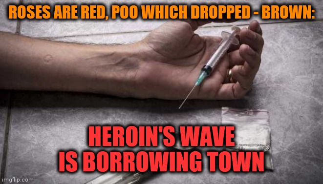 -Meanwhile in city. | ROSES ARE RED, POO WHICH DROPPED - BROWN:; HEROIN'S WAVE IS BORROWING TOWN | image tagged in heroin,microwave,theneedledrop,drugs are bad,lazytown,toilet humor | made w/ Imgflip meme maker