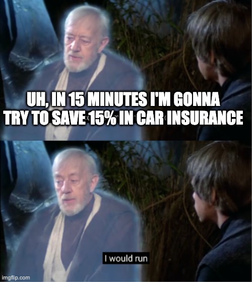 In fifteen seconds I'm gonna try to choke you | UH, IN 15 MINUTES I'M GONNA TRY TO SAVE 15% IN CAR INSURANCE | image tagged in in fifteen seconds i'm gonna try to choke you | made w/ Imgflip meme maker