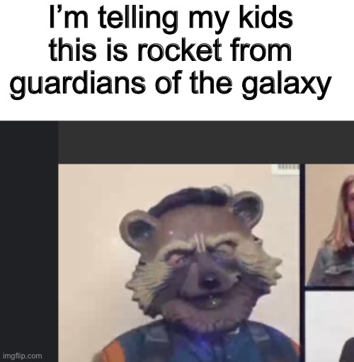 Bruh | I’m telling my kids this is rocket from guardians of the galaxy | image tagged in rocket | made w/ Imgflip meme maker