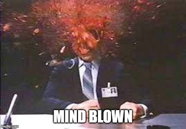 Exploding head | MIND BLOWN | image tagged in exploding head | made w/ Imgflip meme maker