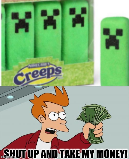 Srry for the late easter meme | SHUT UP AND TAKE MY MONEY! | image tagged in memes,shut up and take my money fry,minecraft,creeper | made w/ Imgflip meme maker