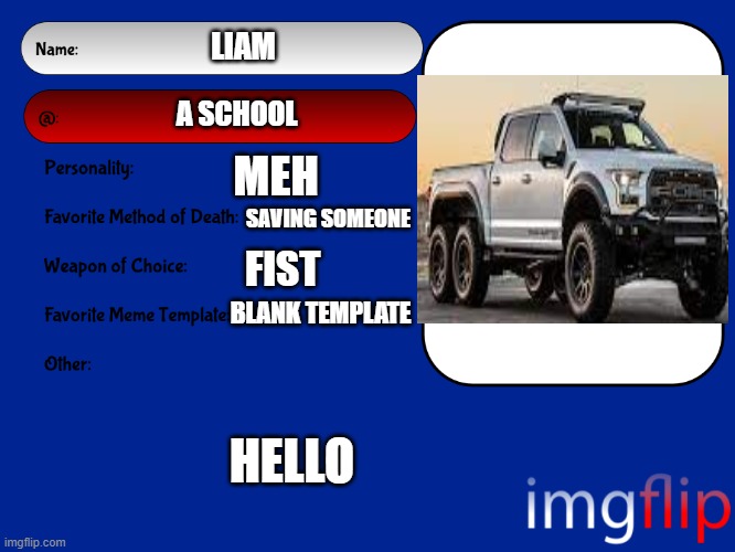 Unofficial MSMG USER CARD | LIAM; A SCHOOL; MEH; SAVING SOMEONE; FIST; BLANK TEMPLATE; HELLO | image tagged in unofficial msmg user card | made w/ Imgflip meme maker