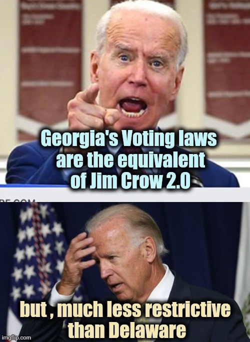 The former Senator from Delaware speaks with forked tongue | Georgia's Voting laws
 are the equivalent
 of Jim Crow 2.0; but , much less restrictive
 than Delaware | image tagged in joe biden no malarkey,joe biden worries,hypocrisy,politicians suck,vote for pedro | made w/ Imgflip meme maker