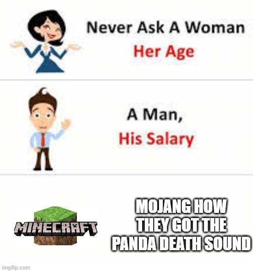 ded | MOJANG HOW THEY GOT THE PANDA DEATH SOUND | image tagged in never ask a woman her age | made w/ Imgflip meme maker