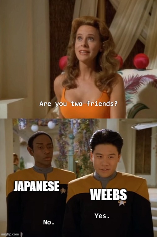 Are you two friends? | WEEBS; JAPANESE | image tagged in are you two friends | made w/ Imgflip meme maker