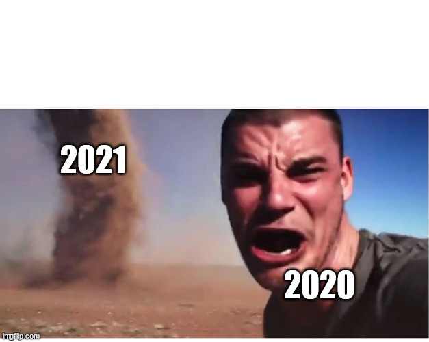 Here it come meme | 2021; 2020 | image tagged in here it come meme | made w/ Imgflip meme maker