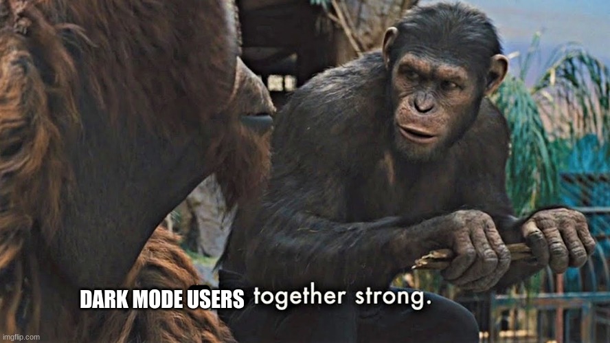 Ape together strong | DARK MODE USERS | image tagged in ape together strong | made w/ Imgflip meme maker