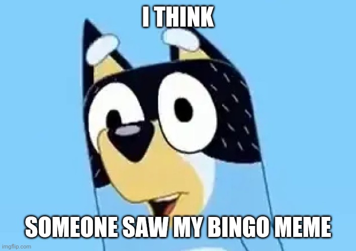 I just like Bluey okay | I THINK; SOMEONE SAW MY BINGO MEME | image tagged in bandit | made w/ Imgflip meme maker