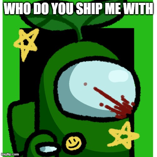 Plant | WHO DO YOU SHIP ME WITH | image tagged in plant | made w/ Imgflip meme maker