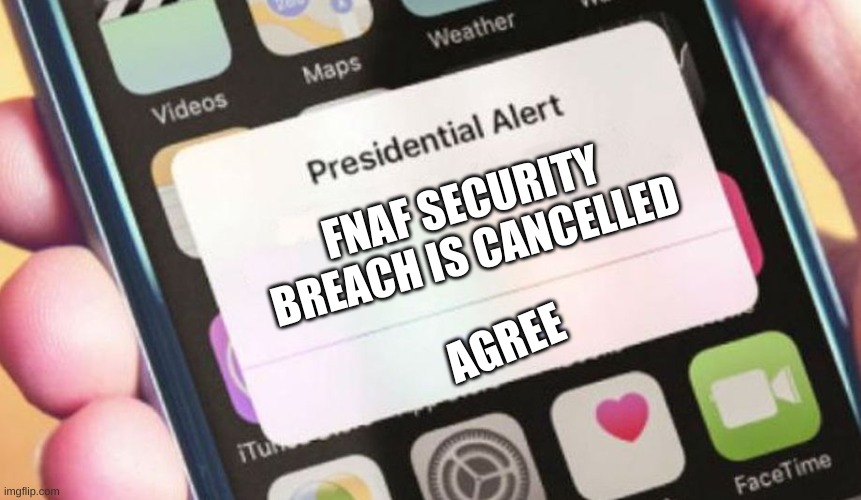 Presidential Alert Meme | FNAF SECURITY BREACH IS CANCELLED; AGREE | image tagged in memes,presidential alert | made w/ Imgflip meme maker