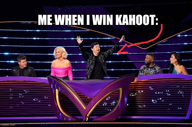 Ask any of my friends | ME WHEN I WIN KAHOOT: | image tagged in kahoot | made w/ Imgflip meme maker