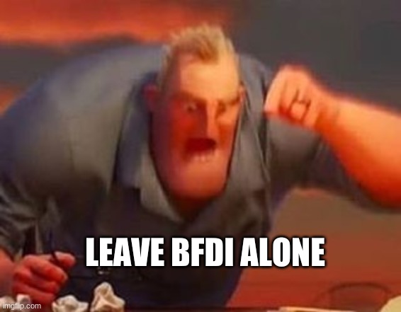Mr incredible mad | LEAVE BFDI ALONE | image tagged in mr incredible mad | made w/ Imgflip meme maker