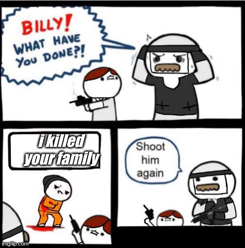 SCP Billy!! | i killed your family | image tagged in scp billy | made w/ Imgflip meme maker