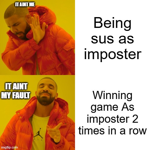 When the imposter sus | Being sus as imposter; IT AINT ME; Winning game As imposter 2 times in a row; IT AINT MY FAULT | image tagged in memes,drake hotline bling | made w/ Imgflip meme maker