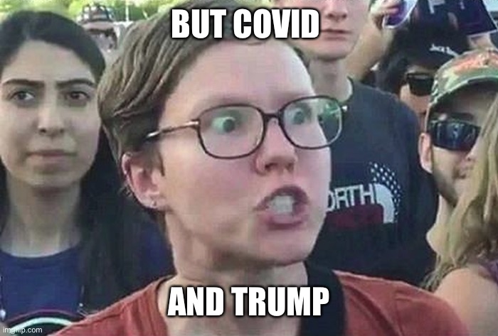 Triggered Liberal | BUT COVID AND TRUMP | image tagged in triggered liberal | made w/ Imgflip meme maker