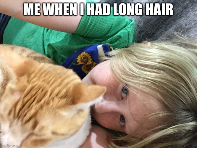 ME WHEN I HAD LONG HAIR | made w/ Imgflip meme maker