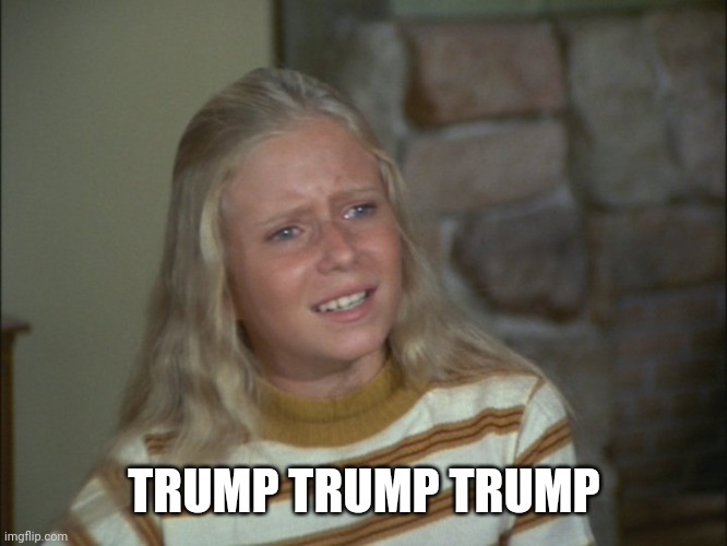 marcia marcia marcia | TRUMP TRUMP TRUMP | image tagged in marcia marcia marcia | made w/ Imgflip meme maker