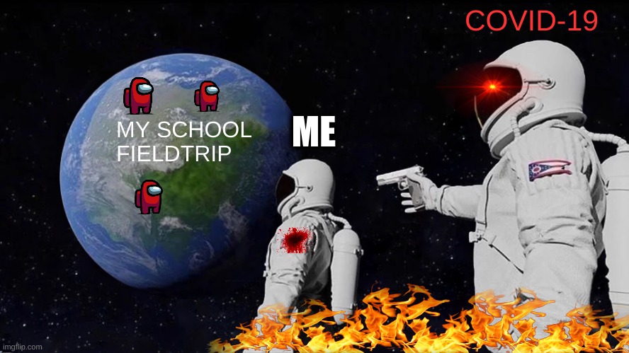 School Field Trip Is Now Gone Thanks To Covid | COVID-19; ME; MY SCHOOL FIELDTRIP | image tagged in memes,always has been | made w/ Imgflip meme maker