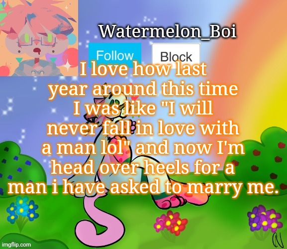 Nemo's template 2 | I love how last year around this time I was like "I will never fall in love with a man lol" and now I'm head over heels for a man i have asked to marry me. | image tagged in nemo's template 2 | made w/ Imgflip meme maker