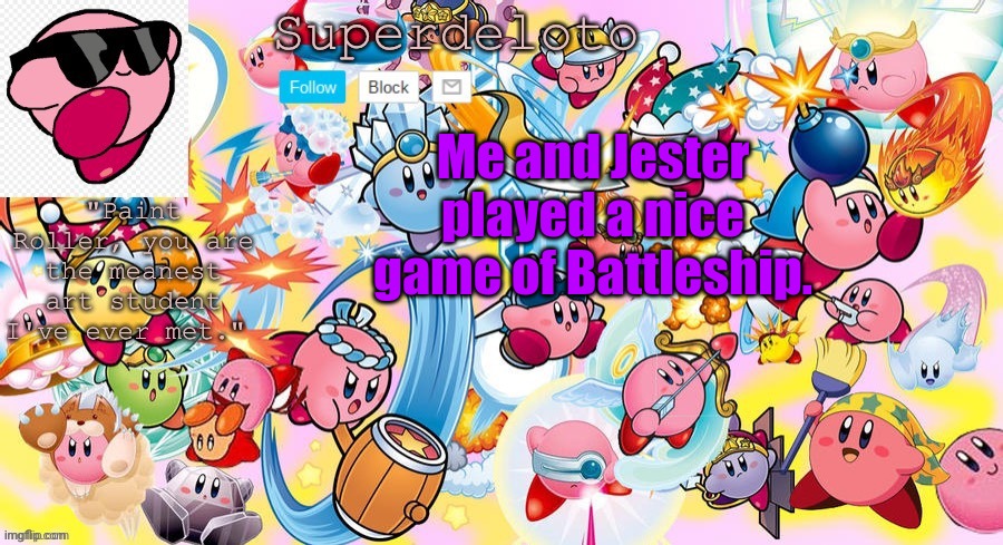 It was amazing | Me and Jester played a nice game of Battleship. | image tagged in superdeleto really cute kirby template that nez made | made w/ Imgflip meme maker