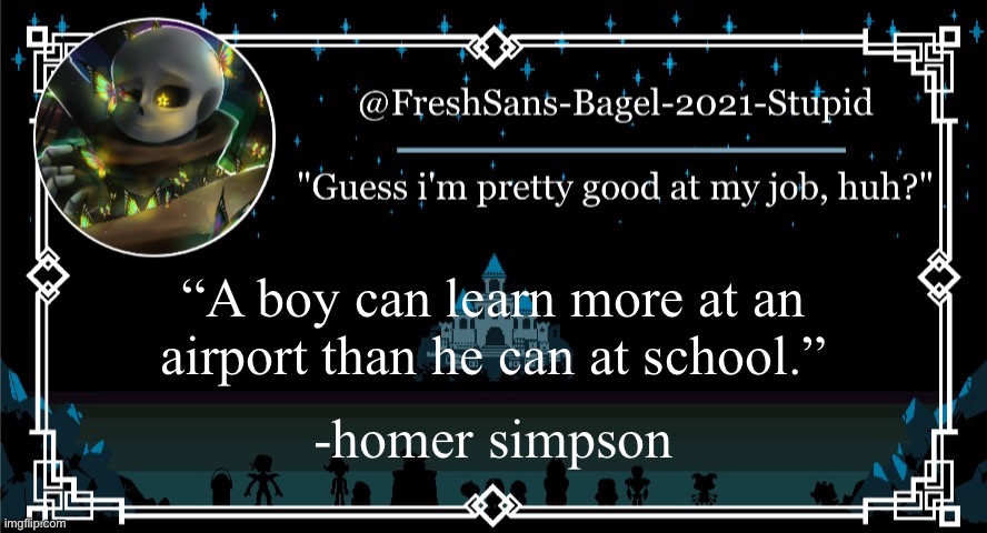 yes | “A boy can learn more at an airport than he can at school.”; -homer simpson | image tagged in announcement thing 7 | made w/ Imgflip meme maker