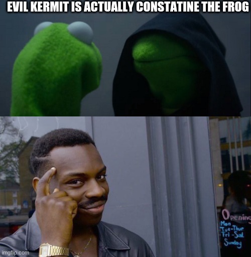 His Name Is Not Evil Kermit..... | EVIL KERMIT IS ACTUALLY CONSTATINE THE FROG | image tagged in memes,true facts,the truth is out there | made w/ Imgflip meme maker