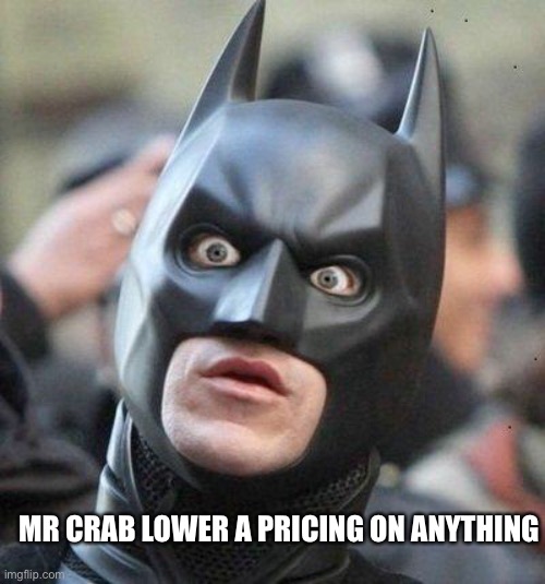 Shocked Batman | MR CRAB LOWER A PRICING ON ANYTHING | image tagged in shocked batman | made w/ Imgflip meme maker