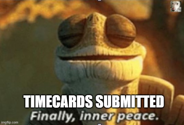 inner peace timecard reminder | TIMECARDS SUBMITTED | image tagged in timesheet reminder | made w/ Imgflip meme maker