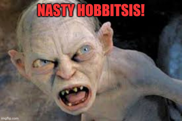 golum hates | NASTY HOBBITSIS! | image tagged in golum hates | made w/ Imgflip meme maker
