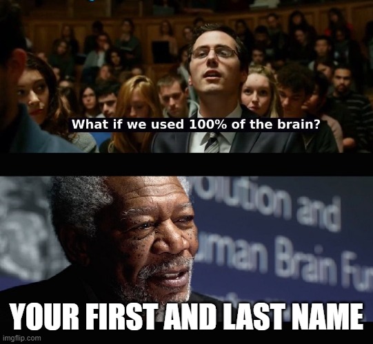 What if we used 100 % of the brain? | YOUR FIRST AND LAST NAME | image tagged in what if we used 100 of the brain | made w/ Imgflip meme maker
