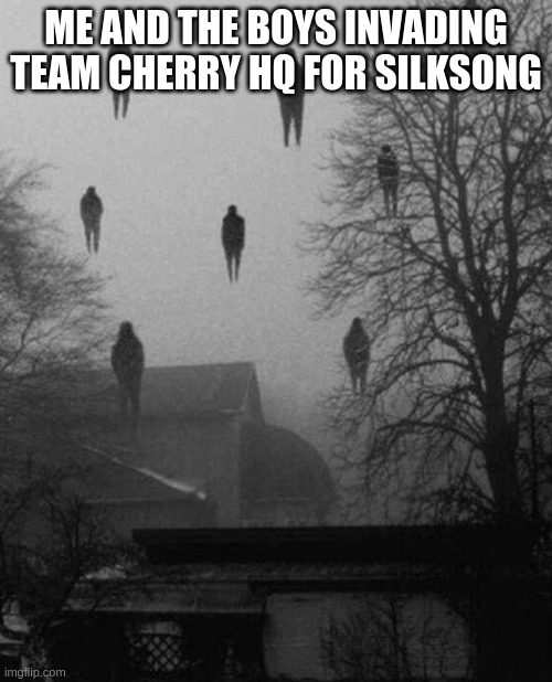 Me an' da bois | ME AND THE BOYS INVADING TEAM CHERRY HQ FOR SILKSONG | image tagged in me and the boys at 3 am | made w/ Imgflip meme maker
