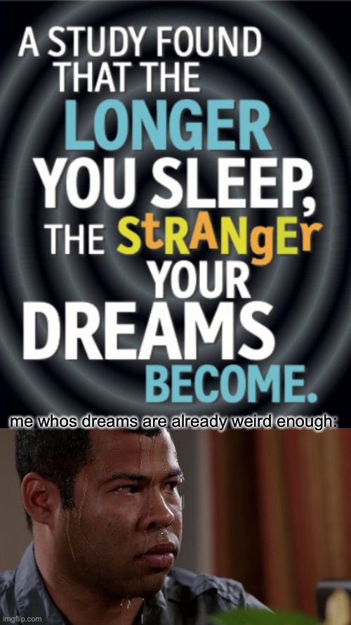 Im starting a new sleeping schedule... about longer sleep.. Sh*t... | me whos dreams are already weird enough: | image tagged in sweating bullets,dreams | made w/ Imgflip meme maker