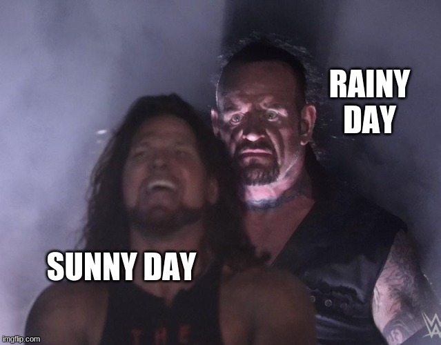 undertaker | RAINY DAY; SUNNY DAY | image tagged in undertaker | made w/ Imgflip meme maker