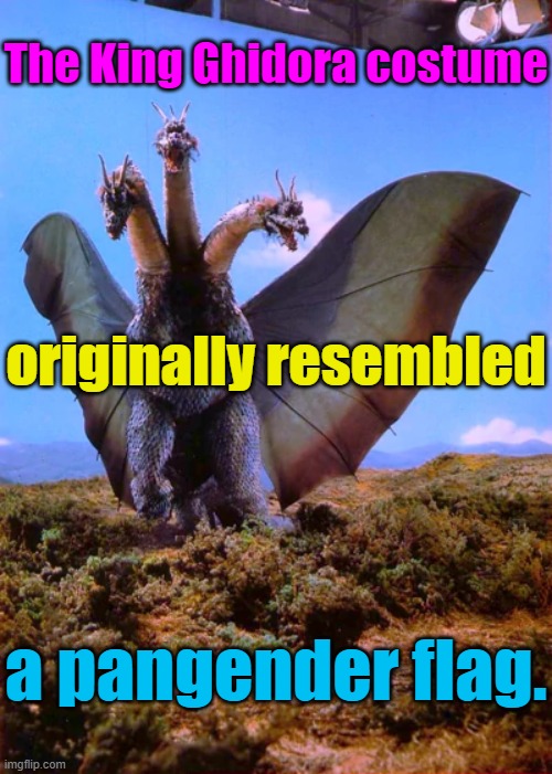 With 3 heads they are probably 3 genders | The King Ghidora costume; originally resembled; a pangender flag. | image tagged in ghidorah,sgrm,lgbt,genders | made w/ Imgflip meme maker
