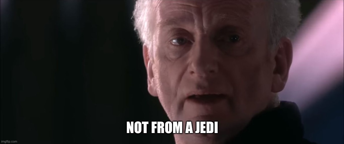 Not From A Jedi | NOT FROM A JEDI | image tagged in not from a jedi | made w/ Imgflip meme maker