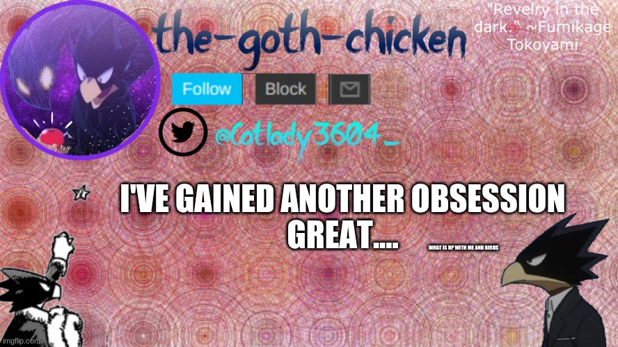 man not again | I'VE GAINED ANOTHER OBSESSION
GREAT.... WHAT IS UP WITH ME AND BIRDS | image tagged in the-goth-chicken's announcement template 8 | made w/ Imgflip meme maker