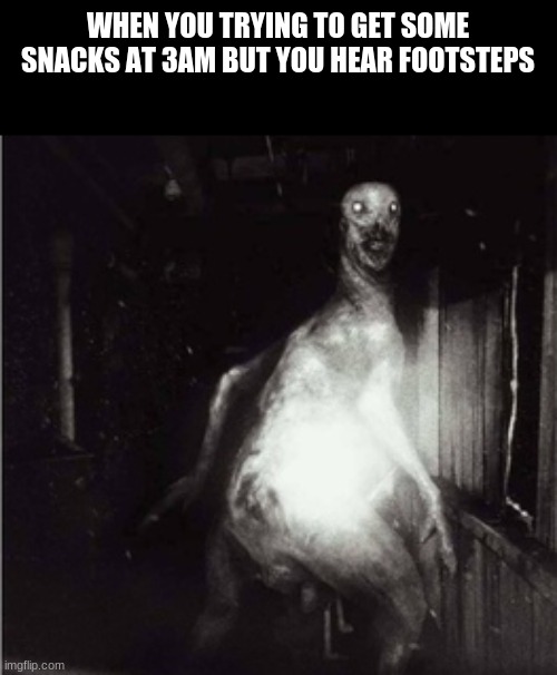 WHEN YOU TRYING TO GET SOME SNACKS AT 3AM BUT YOU HEAR FOOTSTEPS | made w/ Imgflip meme maker