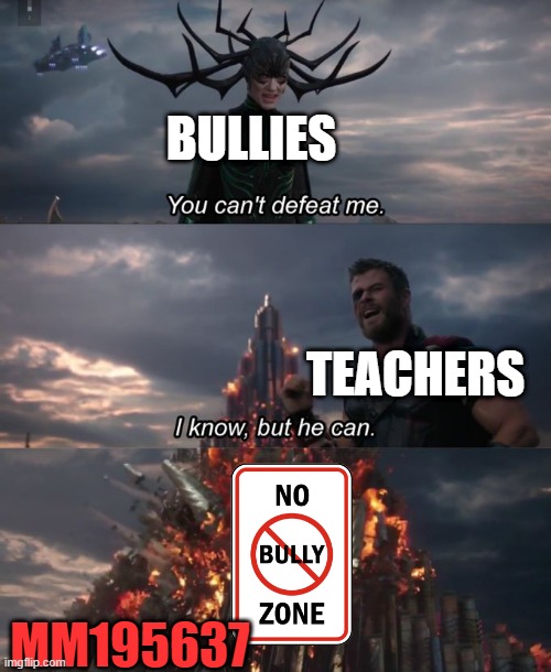 Defeating bullies in a nutshell | BULLIES; TEACHERS; MM195637 | image tagged in you can't defeat me | made w/ Imgflip meme maker