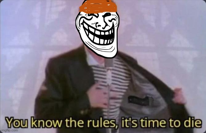 You know the rules, it's time to die | image tagged in you know the rules it's time to die | made w/ Imgflip meme maker