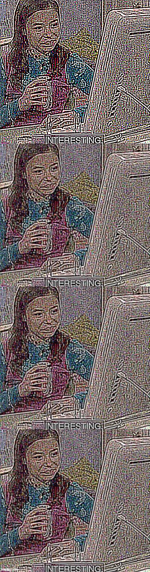 image tagged in overly sharpened interesting | made w/ Imgflip meme maker