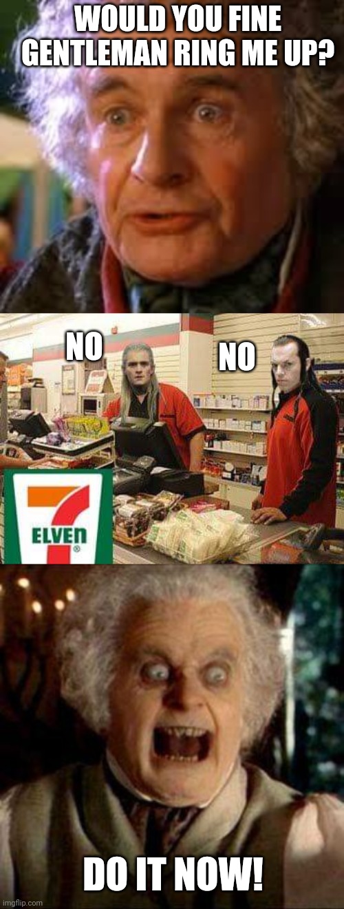 Mordor Convenience Store | WOULD YOU FINE GENTLEMAN RING ME UP? NO; NO; DO IT NOW! | image tagged in old bilbo baggins,bilbo,lord of the rings,mordor,store | made w/ Imgflip meme maker