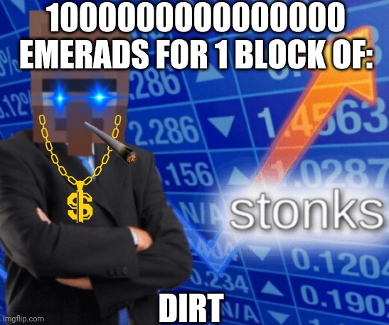 VILLAGER STONKS | 1000000000000000 EMERADS FOR 1 BLOCK OF:; DIRT | image tagged in villager stonks | made w/ Imgflip meme maker