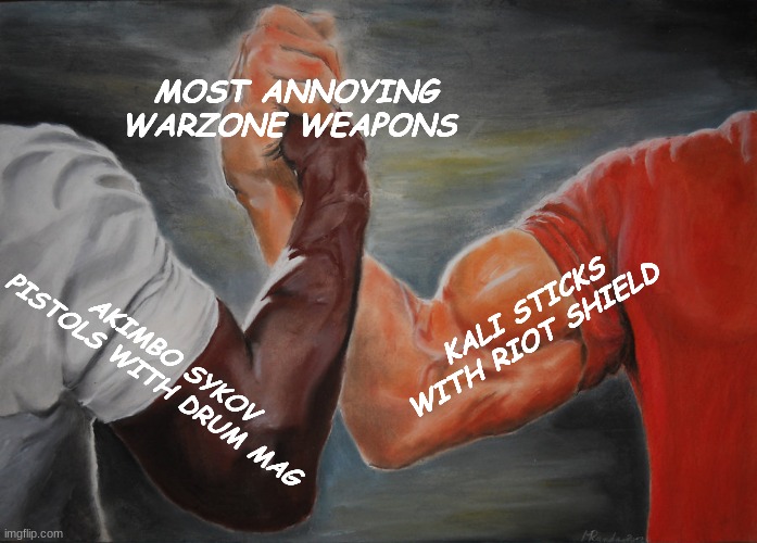 At least right now | MOST ANNOYING WARZONE WEAPONS; KALI STICKS WITH RIOT SHIELD; AKIMBO SYKOV PISTOLS WITH DRUM MAG | image tagged in memes,epic handshake | made w/ Imgflip meme maker