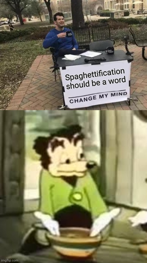 Spaghettification should be a word | image tagged in memes,change my mind,somebody toucha my spaget | made w/ Imgflip meme maker