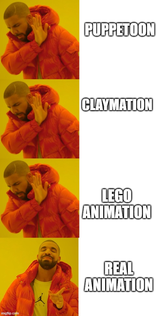 PUPPETOON; CLAYMATION; LEGO ANIMATION; REAL ANIMATION | image tagged in no,memes,drake hotline bling | made w/ Imgflip meme maker