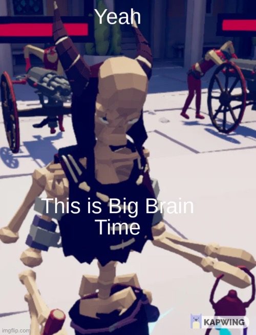 Yeah, this is Big Brain Time | image tagged in yeah this is big brain time | made w/ Imgflip meme maker