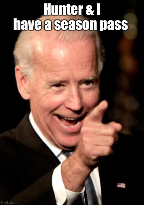 Smilin Biden Meme | Hunter & I have a season pass | image tagged in memes,smilin biden | made w/ Imgflip meme maker