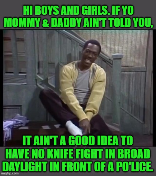 Mr. Robinson has to step in to do some parenting in da hood. | HI BOYS AND GIRLS. IF YO MOMMY & DADDY AIN'T TOLD YOU, IT AIN'T A GOOD IDEA TO HAVE NO KNIFE FIGHT IN BROAD DAYLIGHT IN FRONT OF A PO'LICE. | image tagged in mr robinsons neighborhood,knife fight,parents | made w/ Imgflip meme maker
