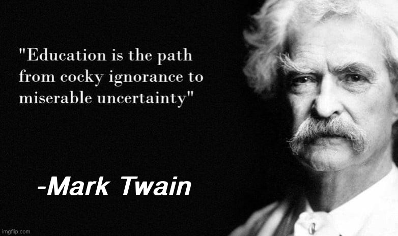 Mark Twain | -Mark Twain | image tagged in mark twain quote,mark twain,mark twain thought,education,over educated problems,words of wisdom | made w/ Imgflip meme maker