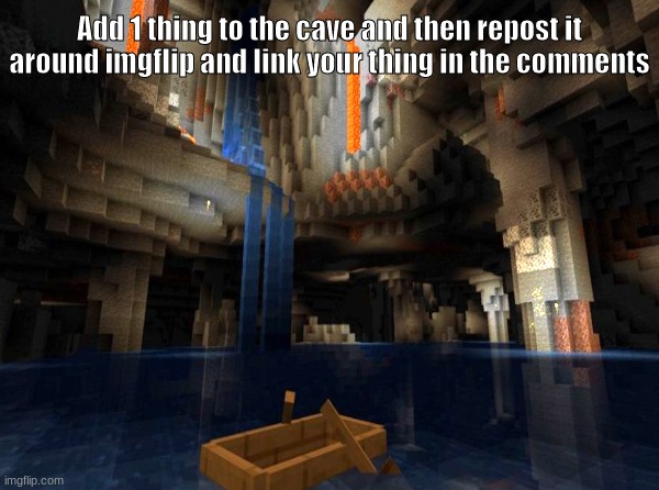 Do it | Add 1 thing to the cave and then repost it around imgflip and link your thing in the comments | image tagged in memes,minecraft,repost | made w/ Imgflip meme maker